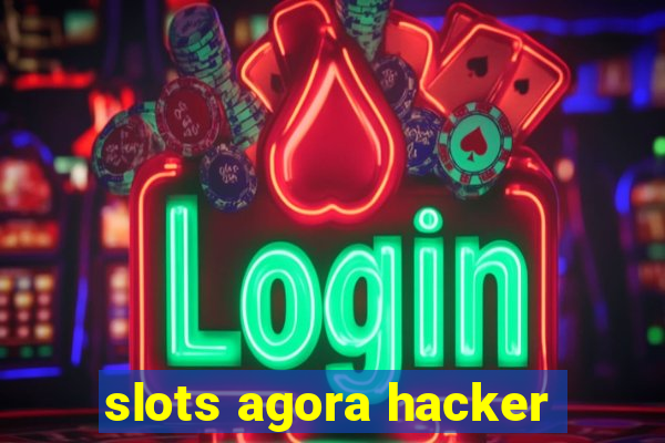 slots agora hacker